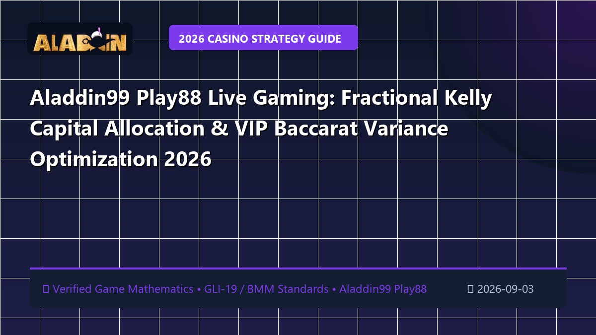 Aladdin99 Play88 Live Gaming: Fractional Kelly Capital Allocation & VIP Baccarat Variance Optimization 2026